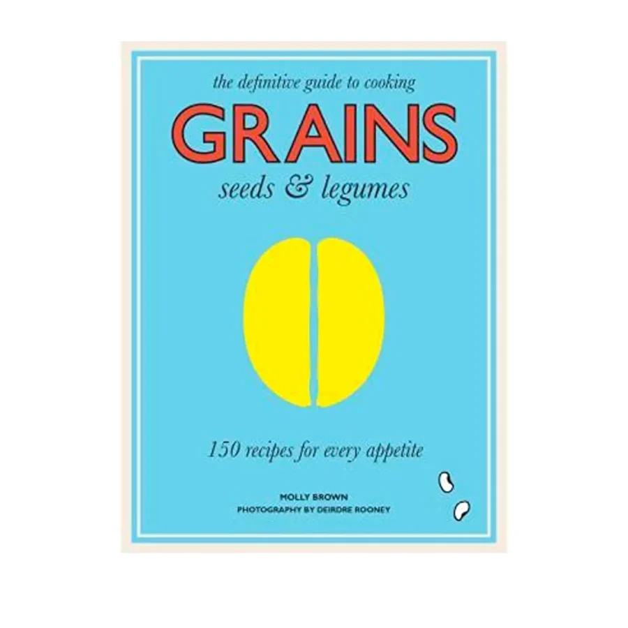 Grains, Seeds & Legumes by Molly Brown